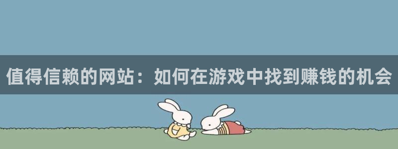 星欧娱乐4招商：值得信赖的网站：如何在游戏中找到赚钱的机会