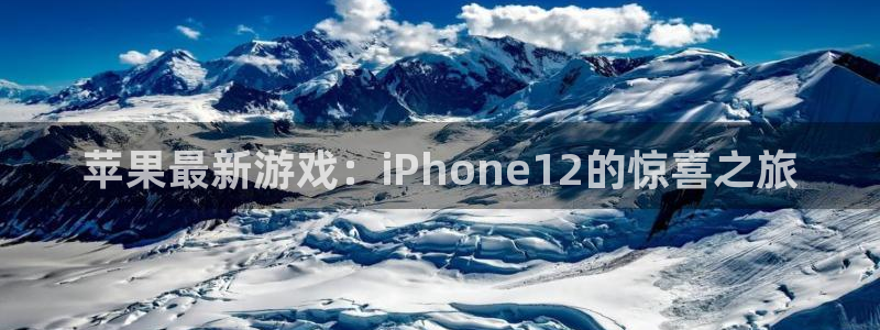 星欧娱乐直属：苹果最新游戏：iPhone12的惊喜之旅