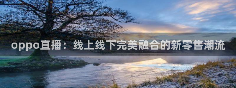so米足球直播免费观看：oppo直播：线上线下完美融合的新零售潮流